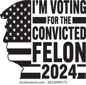 I am voting for the convicted felon bold typography with male face flag profile for patriotic print