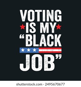 Voting Is My Black Job - T-Shirt