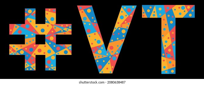 VT Hashtag. Mosaic isolated text. Letters from pieces of triangles, polygons and bubbles. #VT is abbreviation for the US American state Vermont for print, clothing, t-shirt, poster, banner, flyer.