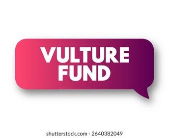 Vulture Fund is a hedge fund, that invests in debt considered to be very weak or in default, text concept message bubble
