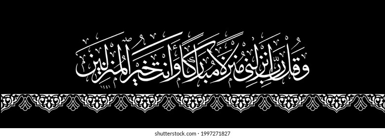 "wa qul rabbi anzalna" (surah al-mu'minun 23:29). means: And say, 'My Lord, let me land at a blessed landing place, and You are the best to accommodate [us].' "