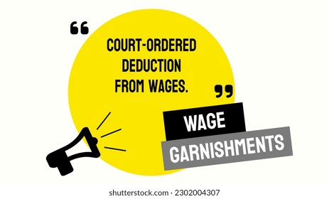 Wage Garnishments: court-ordered deductions from an employee's paycheck