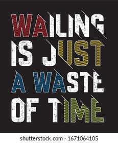 wailing is just a waste of time typography for print t shirt 