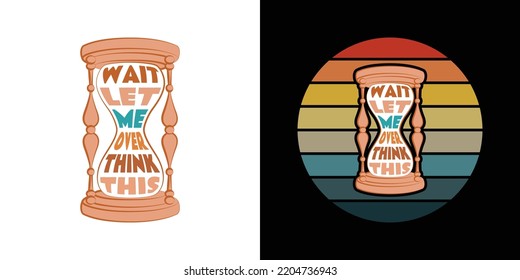 Wait Let Me Overthink This text warp on hourglass shape illustration isolated on vintage sunset background.