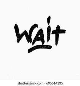 Wait logo. Ink hand lettering. Modern brush calligraphy. Handwritten phrase. Inspiration graphic design typography element. Rough simple vector sign.