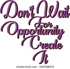 Don’t wait for opportunity. Create it,Typography T-shirt design or Vector or Trendy design or christmas or fishing design or Printing design or Banner or Poster. - Vector