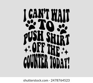 I Can’t Wait To Push Shirt Off The Counter Today, cat design, cat ,cat bundle, design, quotes design