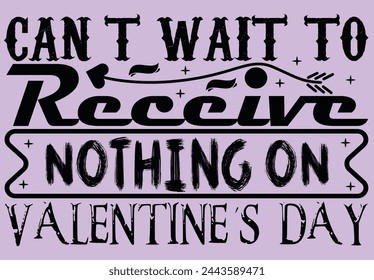 Can’t wait to receive nothing on Valentine’s day typography t shirt design