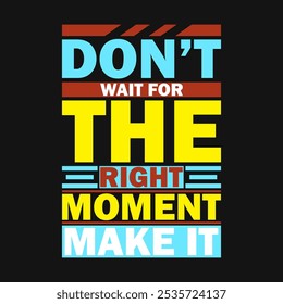 Don’t Wait for the Right Moment, Make It – Positive Life Quote Image