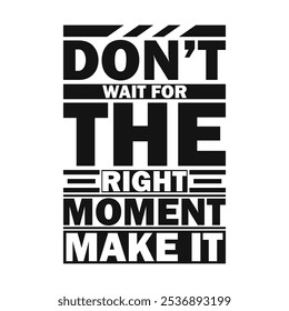 Don’t Wait for the Right Moment, Make It – Positive Life Quote Image