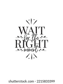 Wait for the right moment, vector. Motivational inspirational positive life quotes. Scandinavian minimalist typographical poster design