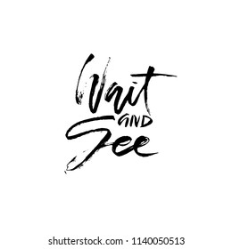 Wait and see. Hand drawn dry brush lettering. Ink illustration. Modern calligraphy phrase. Vector illustration.