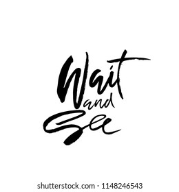 Wait and see. Hand drawn dry brush lettering. Ink illustration. Modern calligraphy phrase. Vector illustration.