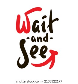 Wait and see - inspire motivational quote. Youth slang. Hand drawn lettering. Print for inspirational poster, t-shirt, bag, cups, card, flyer, sticker, badge. Cute funny vector writing