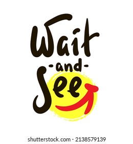 Wait and see - inspire motivational quote. Youth slang. Hand drawn lettering. Print for inspirational poster, t-shirt, bag, cups, card, flyer, sticker, badge. Cute funny vector writing