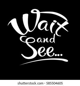 Wait and see. Modern calligraphic isolated white  lettering phrase. Calligraphy text  inscriptions and quotes for layout and template. Vector illustration of wait and see text. Black  background.