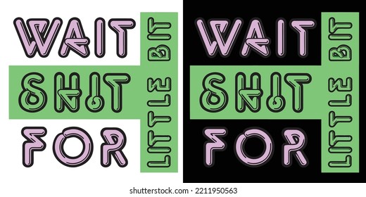 Wait Shit For little Bit Crative Design