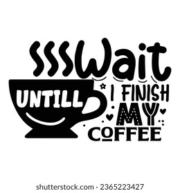 Wait untill i finish my coffee,  Coffee Quotes Design Template