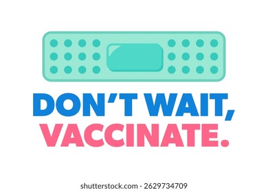 Don’t wait, vaccinate. Illustrated message encouraging individuals to get vaccinated. Playful bandage graphic and bold text.