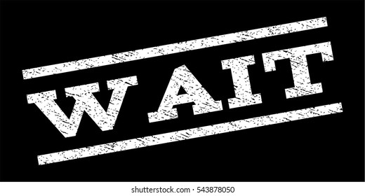 Wait watermark stamp. Text tag between parallel lines with grunge design style. Rubber seal stamp with dirty texture. Vector white color ink imprint on a black background.