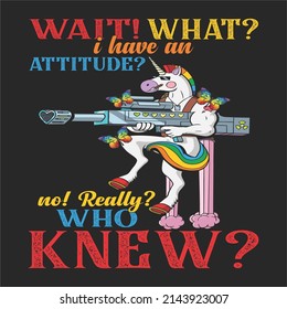 Wait What I Have An Attitude No Really Who Knew T-shirt Design 