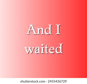 And I waited Inspirational and motivational quotes, typography, fashion, art, designs: for prints, posters, cards, t shirt, coffee mug hoodies etc. 