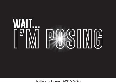 Wait..I'm Posing. - Typography graphic print , Abstract fashion drawing and creative design for t-shirts, mugs, graphic tee, sweatshirt, cases, etc. Illustration in modern style for clothes.