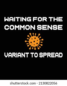 WAITING FOR THE COMMON SENSE VARIANT TO SPREAD T-SHIRT DESIGN