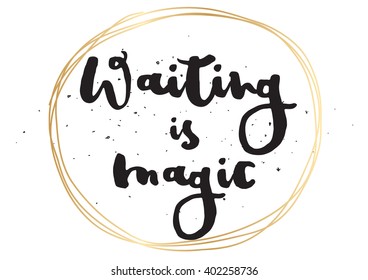 Waiting is magic philosophical inspirational inscription. Greeting card with calligraphy. Hand drawn lettering design. Photo overlay. Typography for banner, poster or apparel design. Vector quote.