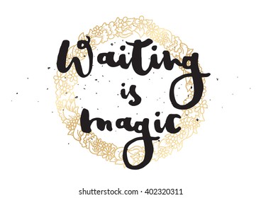 Waiting is magic philosophical inspirational inscription. Greeting card with calligraphy. Hand drawn lettering design. Photo overlay. Typography for banner, poster or apparel design. Vector quote.