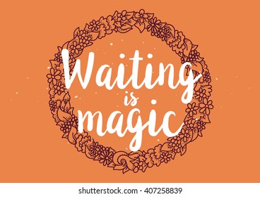 Waiting is magic philosophical inspirational inscription. Greeting card with calligraphy. Hand drawn lettering design. Photo overlay. Typography for banner, poster or apparel design. Vector quote.