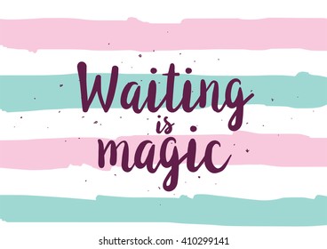 Waiting is magic philosophical inspirational inscription. Greeting card with calligraphy. Hand drawn lettering design. Photo overlay. Typography for banner, poster or apparel design. Vector quote.