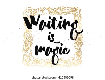 Waiting is magic philosophical inspirational inscription. Greeting card with calligraphy. Hand drawn lettering design. Photo overlay. Typography for banner, poster or apparel design. Vector quote.