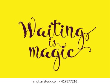 Waiting is magic philosophical inspirational inscription. Greeting card with calligraphy. Hand drawn lettering. Typography for invitation, banner, poster or clothing design. Vector quote.