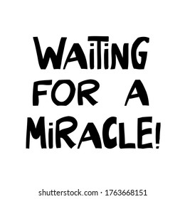 Waiting for a miracle. Cute hand drawn lettering in modern scandinavian style. Isolated on white. Vector stock illustration.