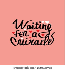Waiting for the miracle.Hand lettering and custom typography for your designs tshirts, bags, for posters, invitations, cards, etc. Hand drawn typography. Vector illustration