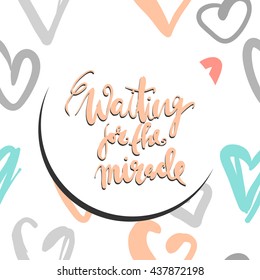 Waiting for the miracle.Hand lettering and custom typography for your designs: t-shirts, bags, for posters, invitations, cards, etc. Hand drawn typography.