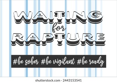 Waiting for Rapture. Be sober, be vigilant, be ready.