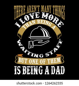 Waiting Staff Dad .Father Day Quote and Saying good for print design