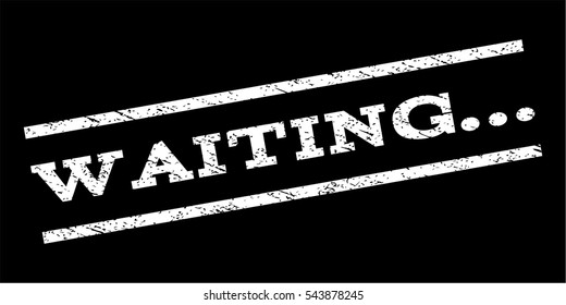 Waiting... watermark stamp. Text caption between parallel lines with grunge design style. Rubber seal stamp with dirty texture. Vector white color ink imprint on a black background.
