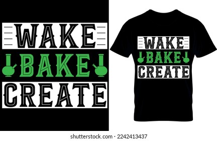 wake bake create. cannabis t-shirt Design. Typography t shirt design. . weed t shirt design. weed design. weed vector. cannabis element.
