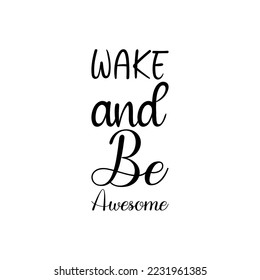 wake and be awesome black lettering quote