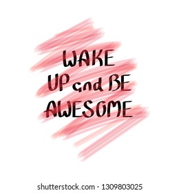 Wake up and be awesome. Hand drawn  lettering. Print for t-shirt, bag, cups, card, flyer, sticker, badge.  Vector