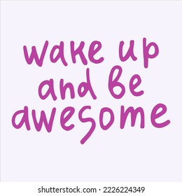 Wake up and be awesome - handwritten with a marker quote. 