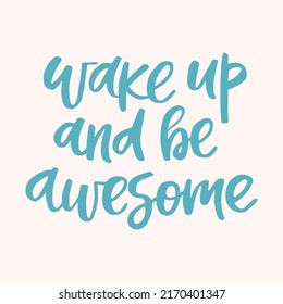 Wake up and be awesome - handwritten quote. Modern calligraphy illustration.