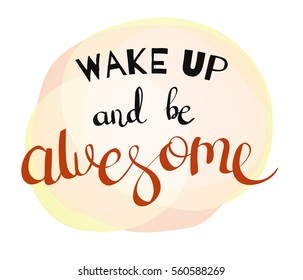 Wake Up and Be Awesome lettering calligraphy. Hand written decorative words for inspirational and motivational quotes posters in hipster style. Vector template for your print design.
