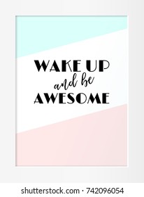 Wake up and be awesome. Motivational quote, phrase in white frame for home decor