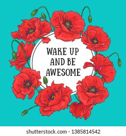 Wake up and be awesome slogan with red poppy flowers. Vector illustration