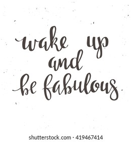 Wake up and be Fabulous.  Hand drawn typography poster. T shirt hand lettered calligraphic design. Inspirational vector typography.