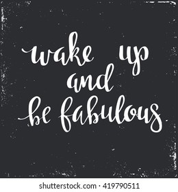 Wake up and be Fabulous.  Hand drawn typography poster. T shirt hand lettered calligraphic design. Inspirational vector typography.